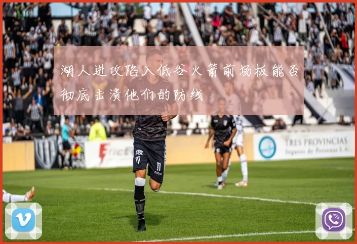 湖人进攻陷入低谷火箭前场板能否彻底击溃他们的防线